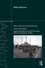 Image for New Islamist architecture and urbanism: negotiating nation and Islam through built environment in Turkey