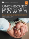 Image for Unchecked Corporate Power: Why the Crimes of the Powerful Are Unrelenting