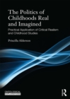 Image for The politics of childhoods, real and imagined.: (Practical application of critical realism and childhood studies)