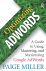 Image for Optimizing AdWords: a guide to using, mastering, and maximizing Google AdWords