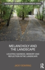 Image for Melancholy and the Landscape: Locating Sadness, Memory and Reflection in the Landscape
