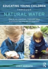 Image for Educating young children through natural water: how to use coastlines, rivers and lakes to promote learning and development