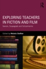Image for Exploring Teachers in Fiction and Film: Saviors, Scapegoats and Schoolmarms