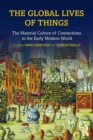 Image for The global lives of things: the material culture of connections in the early modern world