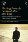 Image for Healing sexually betrayed men and boys: treatment for sexual abuse, assault, and trauma