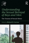 Image for Understanding the sexual betrayal of boys and men: the trauma of sexual abuse