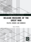 Image for Belgian museums of the Great War: politics, memory, and commerce