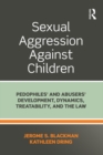 Image for Sexual aggression against children: pedophiles&#39; and abusers&#39; development, dynamics, treatability, and the law