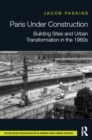 Image for Paris under construction: building sites and urban transformation in the 1960s