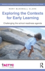 Image for Exploring the contexts for early learning: challenging the school readiness agenda