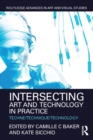 Image for Intersecting art and technology in practice: techne/technique/technology