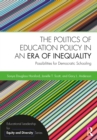 Image for The politics of education policy in an era of inequality: possibilities for democratic schooling