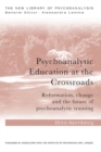 Image for Psychoanalytic education at the crossroads: reformation, change and the future of psychoanalytic training
