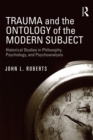 Image for Trauma and the ontology of the modern subject: historical studies in philosophy, psychology, and psychoanalysis