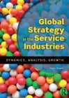 Image for Global Strategy in the Service Industries: Dynamics, Analysis, Growth