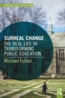 Image for Surreal change: the real life of transforming public education