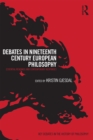 Image for Debates in nineteenth-century European philosophy: essential readings and contemporary responses
