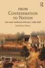 Image for From confederation to nation: the early American republic, 1789-1848