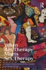 Image for When art therapy meets sex therapy: creative explorations of sex, gender, and relationships