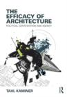 Image for The Efficacy of Architecture: Political Contestation and Agency