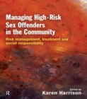 Image for Managing high-risk sex offenders in the community: risk management, treatment and social responsibility