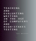 Image for Teaching and evaluating writing in the age of computers and high-stakes testing