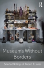 Image for Museums without borders: selected writings of Robert R. Janes