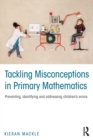 Image for Tackling misconceptions in primary mathematics: preventing, identifying and addressing children&#39;s errors