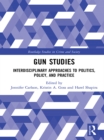 Image for Gun studies: interdisciplinary approaches to politics, policy, and practice