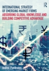 Image for International strategy of emerging market firms: absorbing global knowledge and building competitive advantage