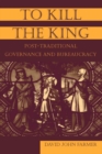 Image for To kill the king: post-traditional governance and bureaucracy