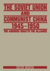 Image for The Soviet Union and Communist China, 1945-1950: the arduous road to the alliance
