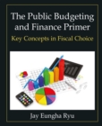 Image for The public budgeting and finance primer: key concepts in fiscal choices
