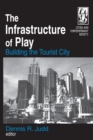 Image for The infrastructure of play: building the tourist city