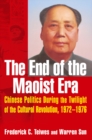 Image for The end of the Maoist era: Chinese politics during the twilight of the Cultural Revolution, 1972-1976