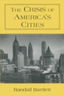Image for The crisis of America&#39;s cities: solutions for the future, lessons from the past