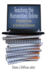 Image for Teaching the humanities online: a practical guide to the virtual classroom