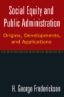 Image for Social equity and public administration: origins, developments, and applications