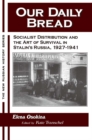 Image for Our daily bread: socialist distribution and the art of survival in Stalin&#39;s Russia, 1927-1941