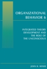 Image for Organizational behavior 6.: (Integrated theory development and the role of the unconscious)