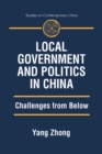 Image for Local Government and Politics in China: Challenges from below: Challenges from below