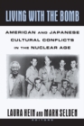 Image for Living with the bomb: American and Japanese cultural conflicts in the Nuclear Age