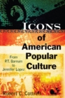 Image for Icons of American popular culture: from P.T. Barnum to Jennifer Lopez