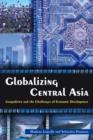 Image for Globalizing central Asia: geopolitics and the challenges of economic development