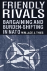 Image for Friendly rivals: bargaining and burden-shifting in NATO