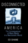 Image for Disconnected America: the future of mass media in a narcissistic society