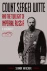 Image for Count Sergei Witte and the twilight of imperial Russia: a biography