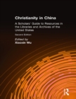 Image for Christianity in China: a scholars&#39; guide to resources in the libraries and archives of the United States