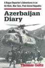 Image for Azerbaijan diary: a rogue reporter&#39;s adventures in an oil-rich, war-torn, post-soviet republic