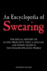 Image for An encyclopedia of swearing: the social history of oaths, profanity, foul language, and ethnic slurs in the English-speaking world